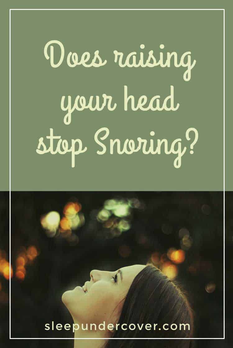 - DOES RAISING YOUR HEAD STOP SNORING ? - Certain positions of your head and body while you are sleeping can either make snoring worse or help to relieve it.