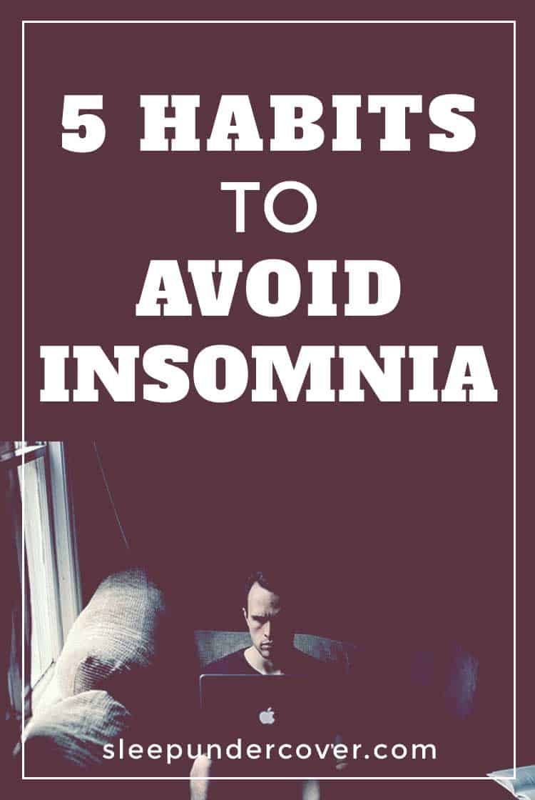 - 5 HABITS TO AVOID INSOMNIA - Certain habits may be subversively undermining your ability to sleep—and you probably don’t even know it! Things that you eat or drink, the use of electronics, and other habits you participate in each day can make or break.
