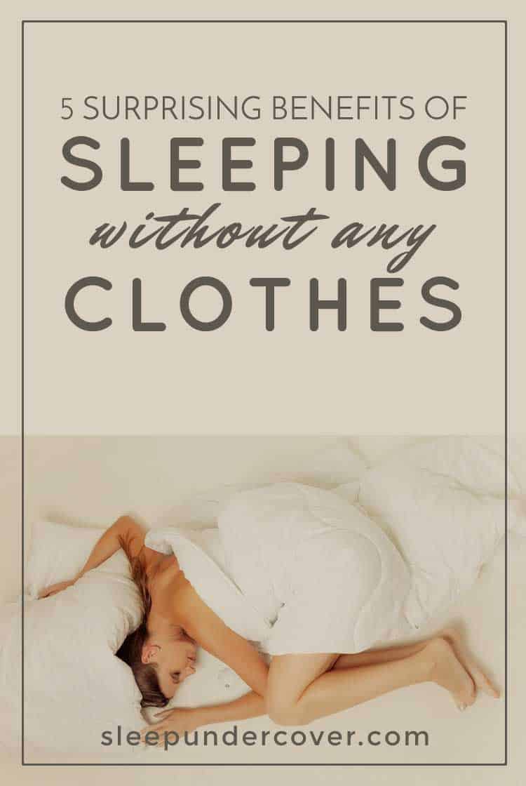 - SLEEPING WITHOUT ANY CLOTHES - When it comes to sleeping naked, you may be surprised to find that you’ll be healthier and happier if you do. Here are five reasons why.