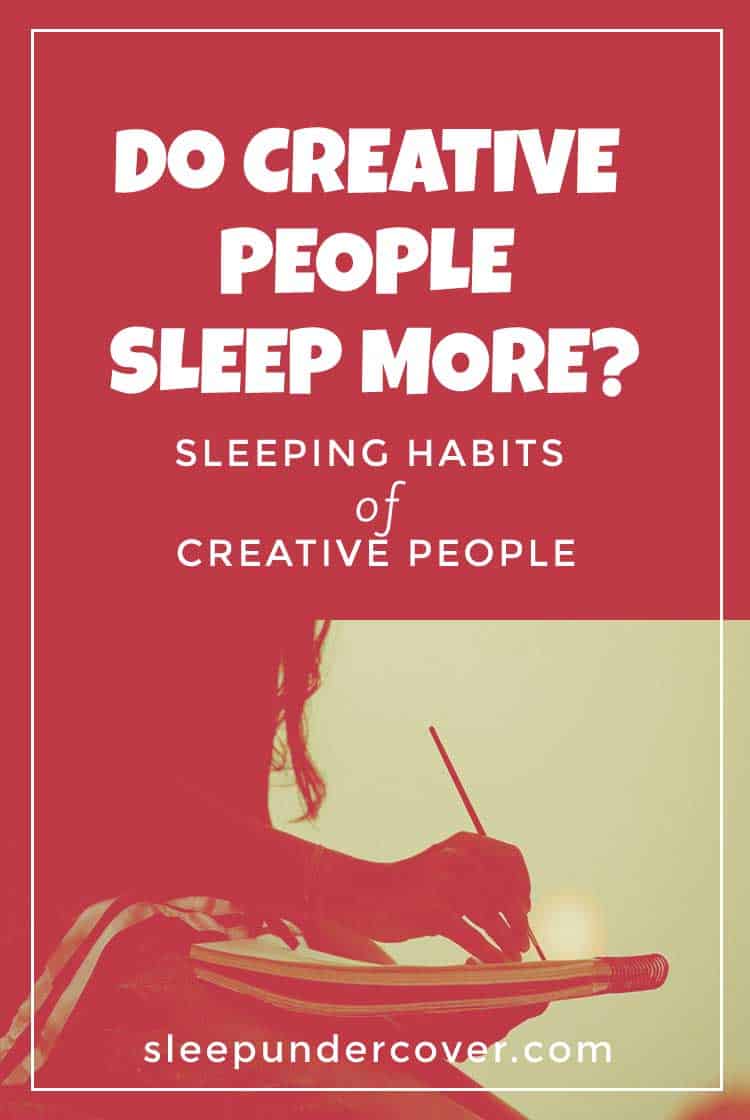 - DO CREATIVE PEOPLE SLEEP MORE ? - Taking a look at the sleeping habits of creative people may help up get some insight into what’s going on in their brains and in their creative worlds.